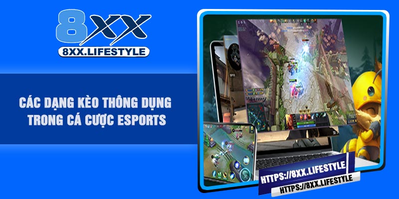 Các dạng kèo thông dụng trong cá cược esports
