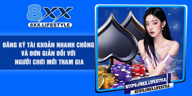 Đăng ký tài khoản nhanh chóng và đơn giản đối với người chơi mới tham gia