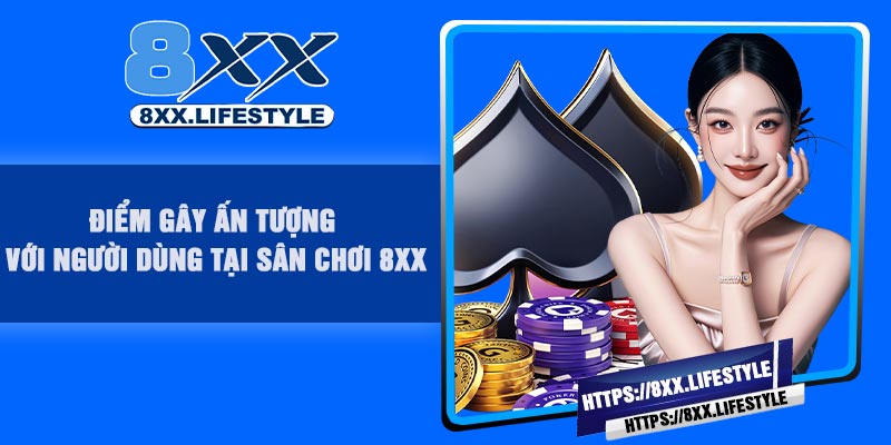Điểm gây ấn tượng với người dùng tại sân chơi 8XX