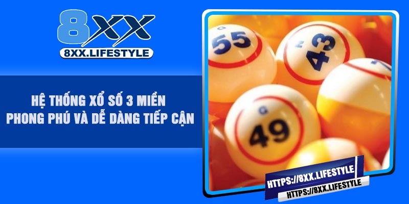 Hệ thống xổ số 3 miền phong phú và dễ dàng tiếp cận