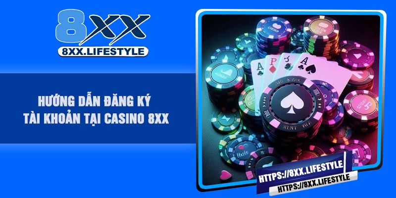 Hướng dẫn đăng ký tài khoản tại casino 8XX