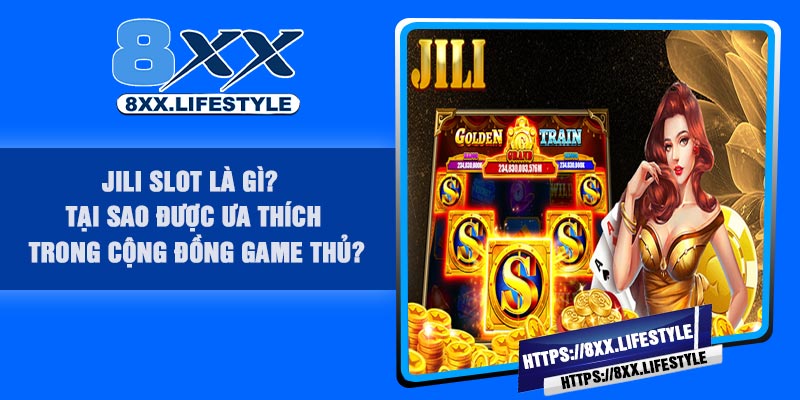 JILI Slot là gì? Tại sao được ưa thích trong cộng đồng game thủ?