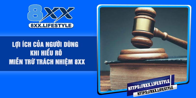 Lợi ích của người dùng khi hiểu rõ Miễn Trừ Trách Nhiệm 8XX