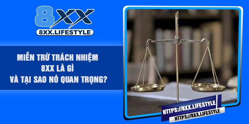 Miễn Trừ Trách Nhiệm 8XX là gì và tại sao nó quan trọng?