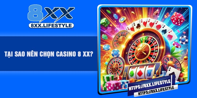 Tại sao nên chọn casino 8 XX?