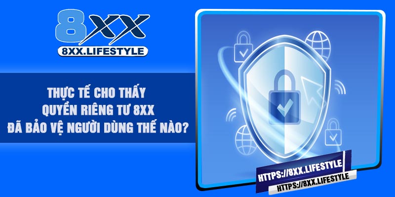 Thực tế cho thấy Quyền Riêng Tư 8XX đã bảo vệ người dùng thế nào?