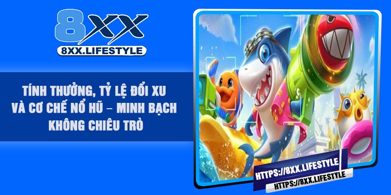 Tính thưởng, tỷ lệ đổi xu và cơ chế nổ hũ – Minh bạch không chiêu trò