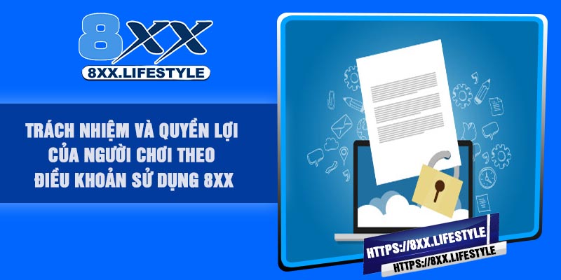 Trách nhiệm và quyền lợi của người chơi theo Điều Khoản Sử Dụng 8XX