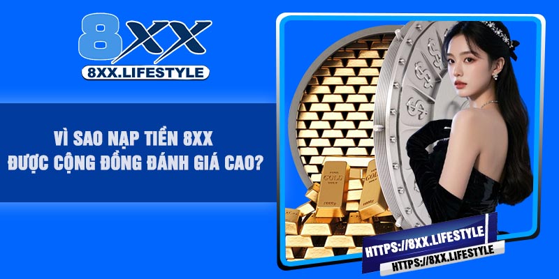 Vì Sao Nạp Tiền 8XX Được Cộng Đồng Đánh Giá Cao?