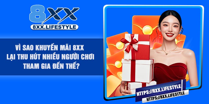Vì sao Khuyến Mãi 8XX lại thu hút nhiều người chơi tham gia đến thế?