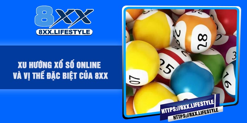 Xu hướng xổ số online và vị thế đặc biệt của 8XX