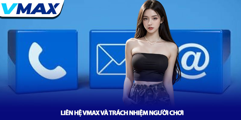 Liên hệ Vmax và trách nhiệm người chơi