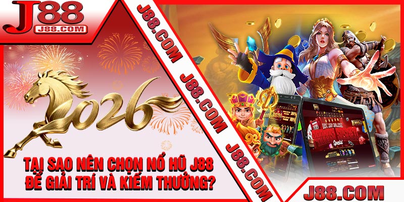 Tại Sao Nên Chọn Nổ Hũ J88 Để Giải Trí Và Kiếm Thưởng?